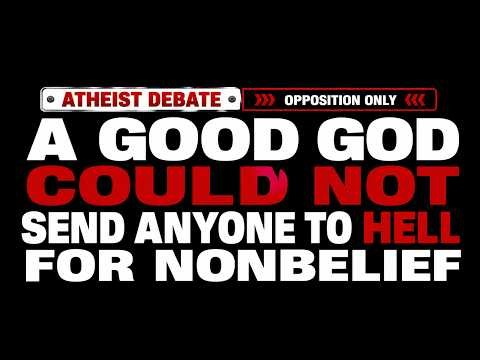 A Good God Could Not Send Anyone To Hell For Nonbelief - Sep 03