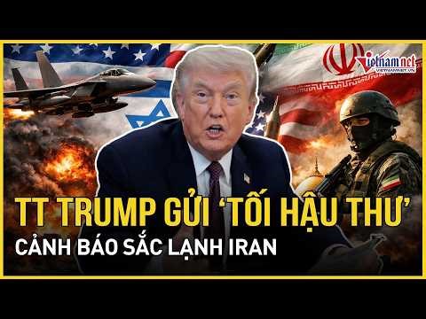 Rực cháy: TT Trump gửi “tối hậu thư” sắc lạnh cảnh báo Iran, “giáng sét” tin bị Israel thao túng