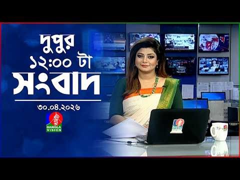 বেলা ১২ টার বাংলাভিশন সংবাদ | ৩০ এপ্রিল ২০২৬ | BanglaVision 12 PM News Bulletin | 30 April 2026
