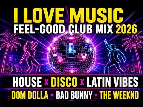 I Love Music DJ Set 2026 House, Disco & Latin Club Mix Dom Dolla, Bad Bunny, The Weekn
