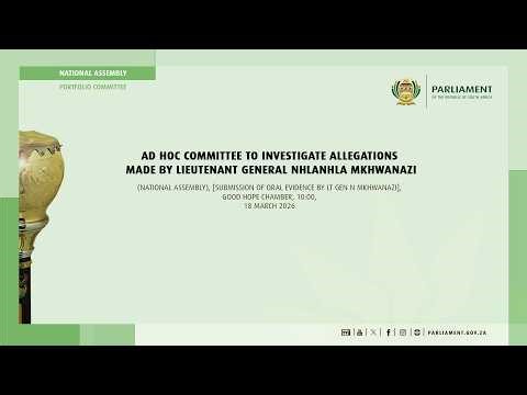 Ad Hoc Committee to Investigate Allegations made by Lieutenant General Mkhwanazi, 18 March 2026