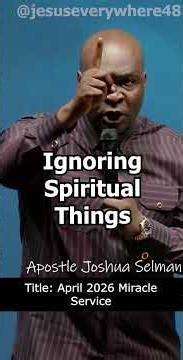 Ignoring Spiritual Things | Apostle Joshua Selman