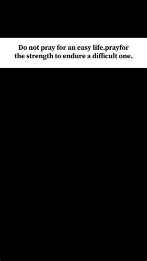 Do not pray for an easy life.