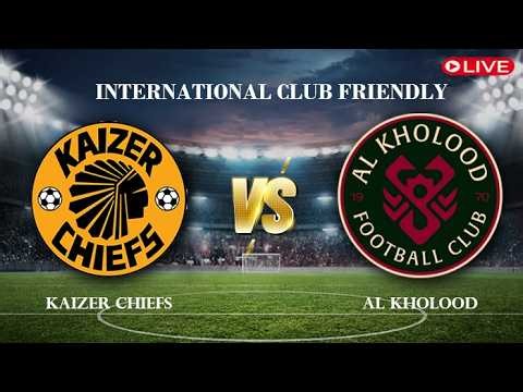 🔴Kaizer Chiefs VS Al Kholood | International Club Friendly 2026 | Live Score
