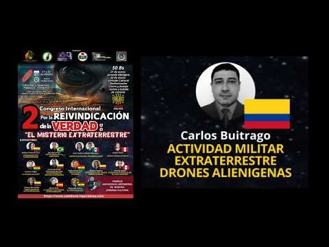 ACTIVIDAD MILITAR EXTRATERRESTRE Y DRONES ALIENÍGENAS - CARLOS ALBERTO BUITRAGO (COLOMBIA)