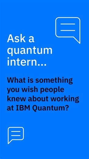 Ask a quantum intern: What is something you wish people knew about working at IBM?