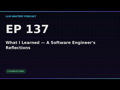 Ep 137: What I Learned — A Software Engineer's Reflections | LLM Mastery Podcast