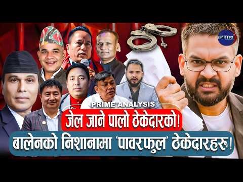 बालेनको लिस्टमा १२ ‘ठग’ ठेकेदार ! प्रचण्डदेखि देउवासम्मका खास मान्छे राडारमा, अब जेल कि जरिवाना ?
