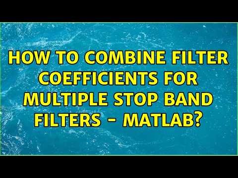 How to combine filter coefficients for multiple stop band filters - Matlab? (2 Solutions!!)