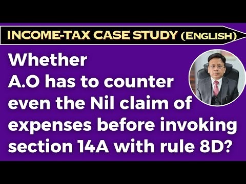 Whether A.O has to counter even the Nil claim of expenses before invoking section 14A with rule 8D?