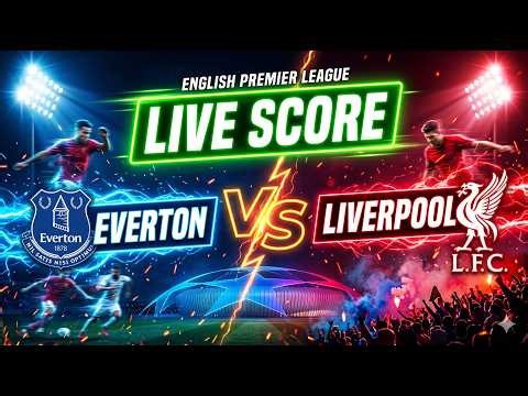 LIVE Score: Everton vs Liverpool [Matchday 33] Premier League | Stats & Goal Updates