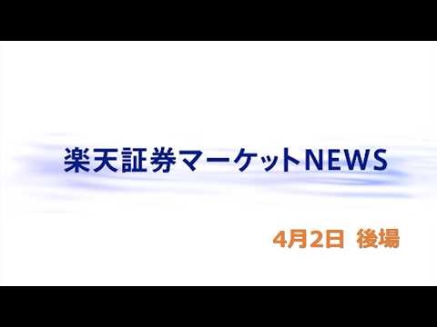 楽天証券マーケットＮＥＷＳ 4月2日【大引け】