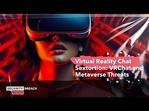 Virtual Reality Chat Sextortion: VRChat and Metaverse Threats
