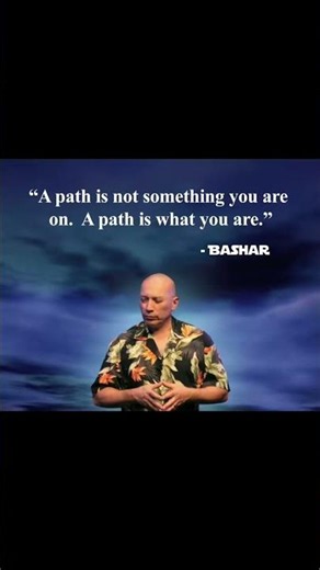 You are the path! #bashar
