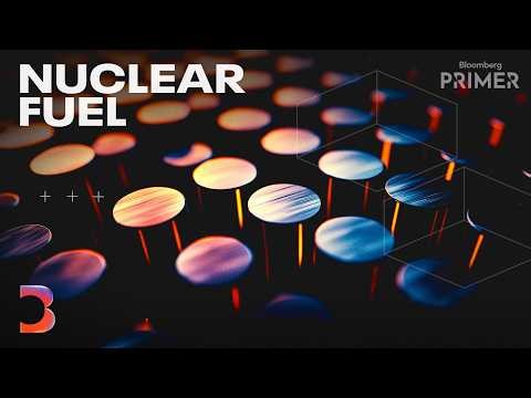 Making New Nuclear Fuel for an Atomic Renaissance | Bloomberg Primer