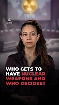 Who gets to have nuclear weapons and who decides?