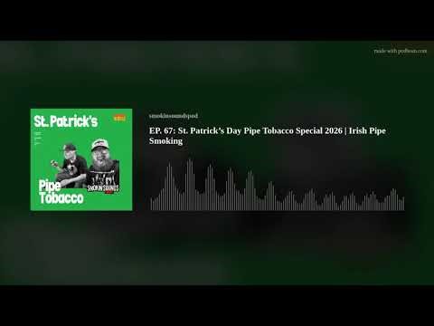EP. 67: St. Patrick’s Day Pipe Tobacco Special 2026 | Irish Pipe Smoking