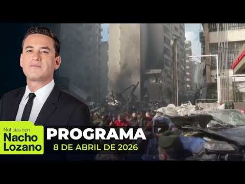 Noticias con Nacho Lozano | Programa completo del 08 de abril de 2026