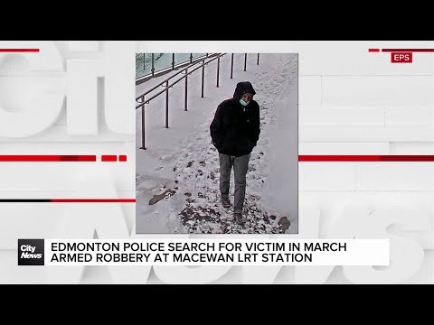 Edmonton police search for victim in March armed robbery at Macewan LRT station