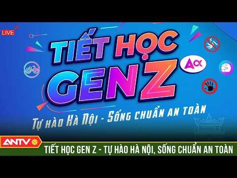 🔴 Trực Tiếp: Tiết học Gen Z - Tự hào Hà Nội, Sống chuẩn an toàn | ANTV