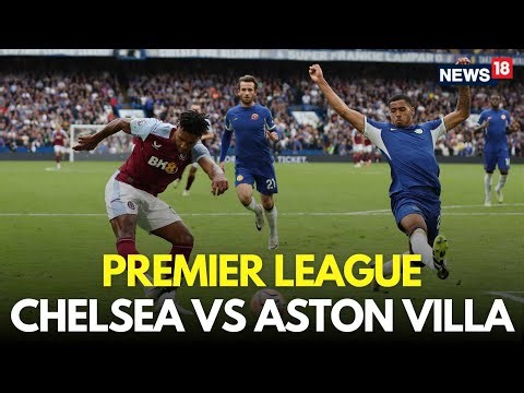 Chelsea vs Aston Villa LIVE | Premier League LIVE | Football Match Today LIVE | LIVE Score | N18G