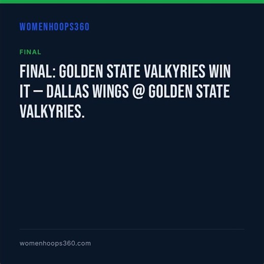 Final: Golden State Valkyries win it — Dallas Wings @ Golden State Valkyries.