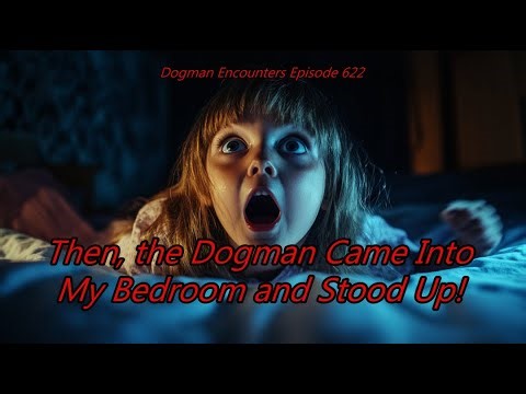 Then, the Dogman Came Into My Bedroom and Stood Up! - Dogman Encounters Episode 622
