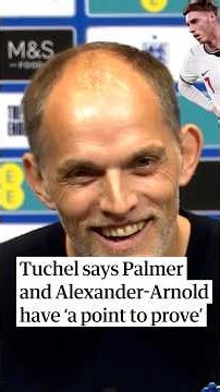 Tuchel says Palmer and Alexander-Arnold have 'a point to prove'