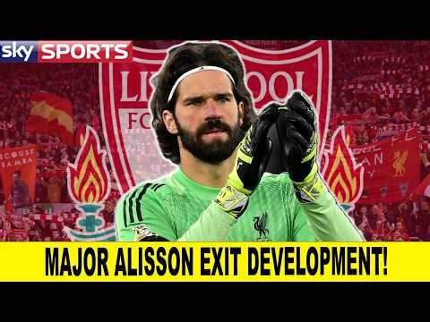 Alisson Liverpool EXIT IMMINENT After MAJOR Breakthrough!