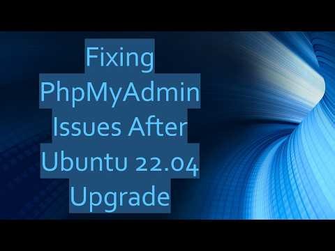 Fixing PhpMyAdmin Issues After Ubuntu 22.04 Upgrade