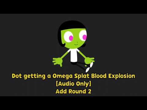 Dot getting a Omega Splat Blood Explosion! [Audio Only] Add Round 2