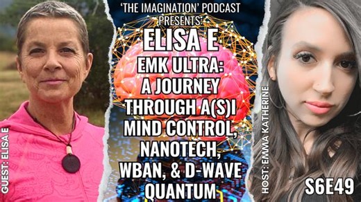 S6E49 | Elisa E - EMK ULTRA: A Journey Through A(S)I Mind Control, Nanotech, WBAN, & D-Wave Quantum