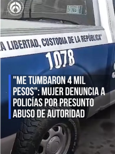 "Me tumbaron 4 mil pesos": 💸mujer denuncia a policías por presunto ab...