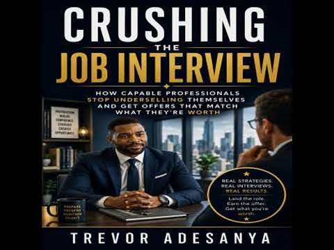 Crushing the Job Interview: How Capable Professionals Stop Underselling Themselves and Get Offers