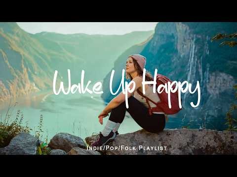 Wake Up Happy 🍀 Positive songs that make you feel alive | An Indie/Pop/Folk/Acoustic Playlist