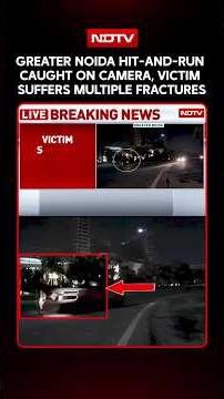 Greater Noida Hit-And-Run Caught On Camera, Victim Suffers Multiple Fractures