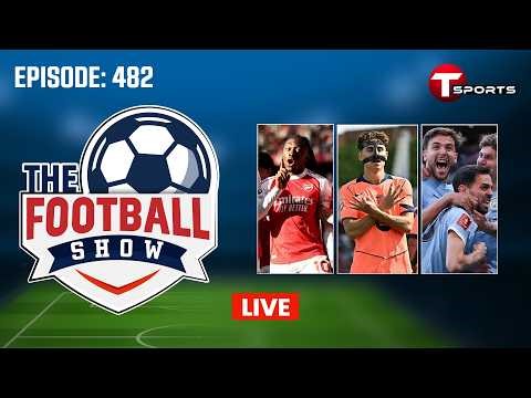 LIVE | The Football Show | Episode 482 | Talk Show | Football | Football Analyst | T Sports