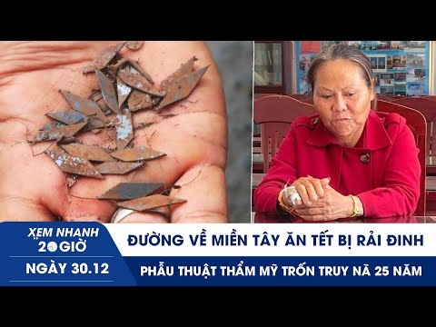 XEM NHANH 20H 30/12: Đường về miền Tây lại bị rải đinh | Phẫu thuật thẩm mỹ trốn truy nã 25 năm