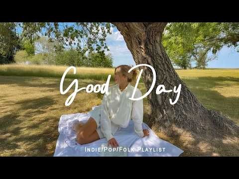 Good Day 🌸 Morning songs | Start your day positively with me | Indie/Pop/Folk/Acoustic Playlist