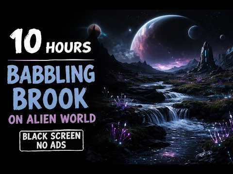 👉 Drift Off In an Alien World 🌌 | Babbling Brook Sounds (10 Hours, Black Screen)