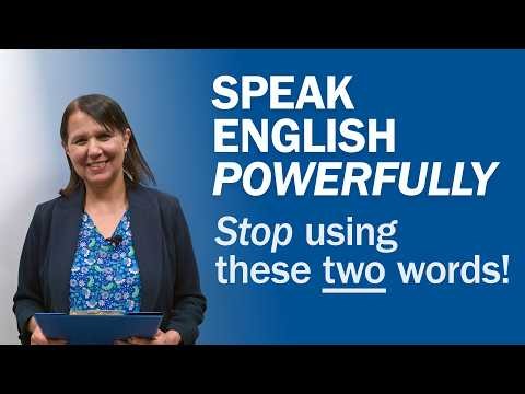 SPEAK ENGLISH POWERFULLY: Stop using these TWO words!