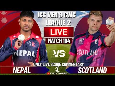NEPAL VS SCOTLAND WORLD CUP LEAGUE 2 MATCH LIVE SCORE & COMMENTARY | NEP VS SCO | 104TH MATCH