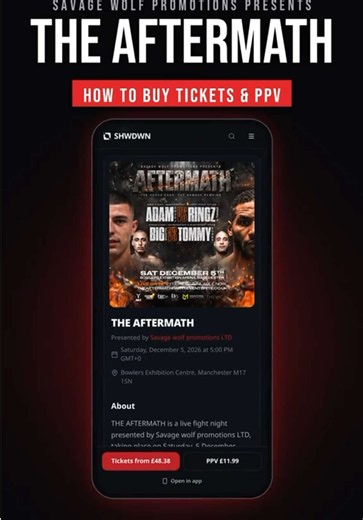 SATURDAY 5TH DECEMBER MANCHESTER BOWLERS HERE’S HOW TO GET YOUR TICKETS OR PPV 👇 🎟️ TICKETS \t1.\tTAP “TICKETS” \t2.\tPICK YOUR TICKET (E.G. GENERAL ADMISSION STANDING) \t3.\tTAP “BUY TICKETS” \t4.\tUNDER “WHO ARE YOU SUPPORTING?” SCROLL AND PICK [FIGHTER NAME] \t5.\tTAP “PROCEED TO PAYMENT” AND PAY SECURELY \t6.\tYOUR TICKETS ARE EMAILED TO YOU \t7.\tON THE NIGHT, SHOW YOUR QR CODE AT THE DOOR. SECURITY WILL SCAN IT ON ENTRY 📺 PPV (£11.99) \t1.\tTAP “PPV £11.99” \t2.\tUNDER “WHO ARE YOU SUPP