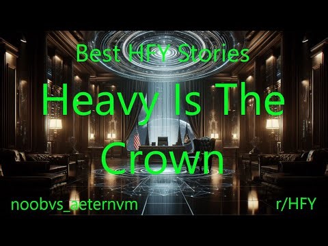 Best HFY Stories: Heavy Is The Crown