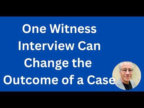 One witness interview can change the outcome of a case.