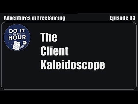 Adventures In Freelancing Ep 03 - The Client Kaleidoscope