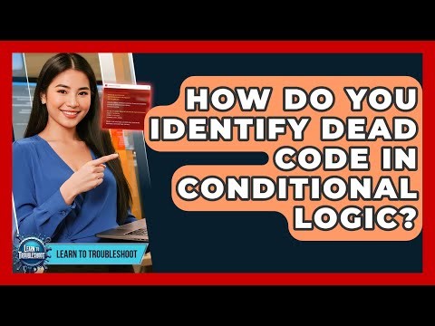 How Do You Identify Dead Code In Conditional Logic? - Learn To Troubleshoot