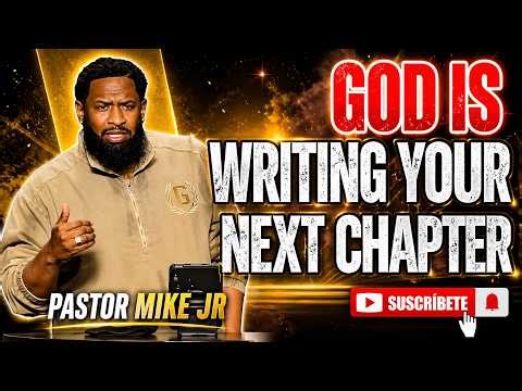 GOD IS WRITING YOUR NEXT CHAPTER | PASTOR MIKE JR