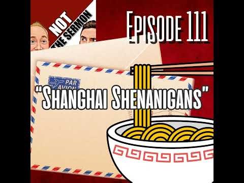 Episode 111: Shanghai Shenanigans