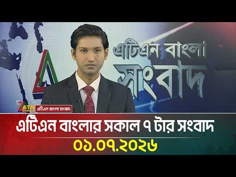 এটিএন বাংলার সকাল ৭ টার সংবাদ । ০১.০৭.২০২৬ | Today News | Ajker News | BD News | ATN Bangla News